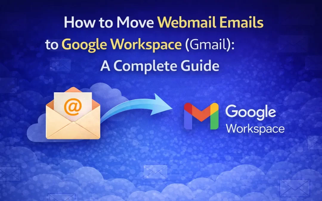 How to Move Webmail Emails to Google Workspace (Gmail), A Complete Guide
