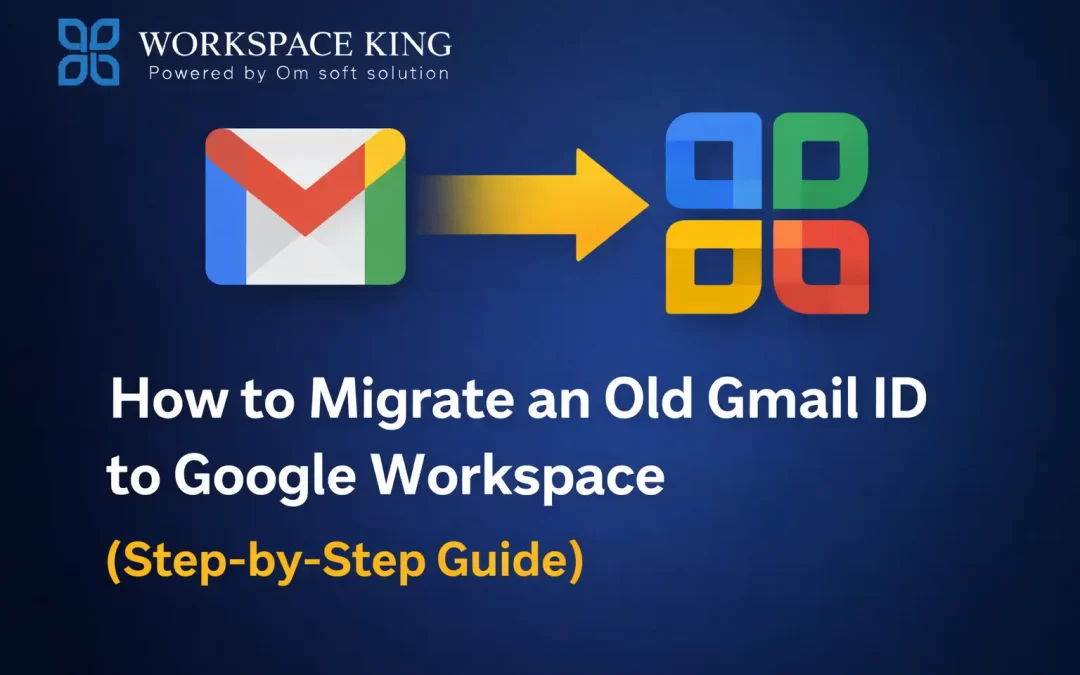 How to Migrate an Old Gmail ID to Google Workspace (Step-by-Step Guide)